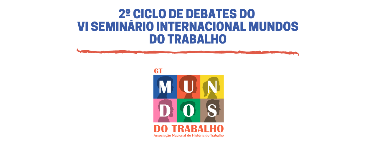 2º Ciclo de debates do VI Seminário Internacional Mundos do Trabalho – webinários.